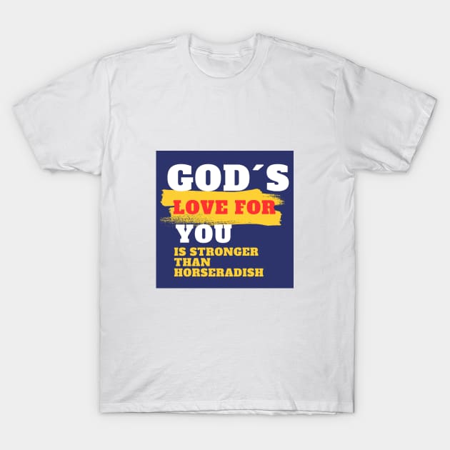 God´s love for you is stronger than horseradish T-Shirt by Inspirational Doses